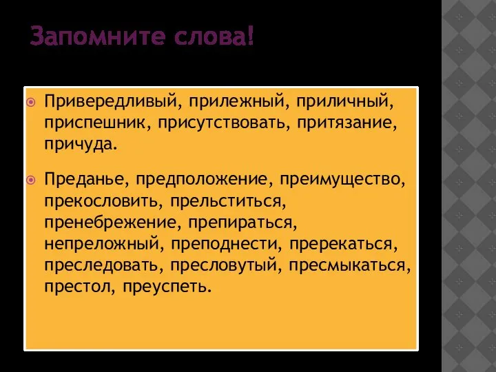 Запомните слова! Привередливый, прилежный, приличный, приспешник, присутствовать, притязание, причуда. Преданье, предположение,