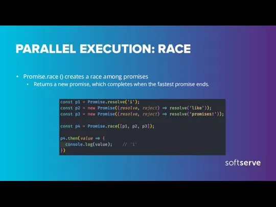 PARALLEL EXECUTION: RACE Promise.race () creates a race among promises Returns