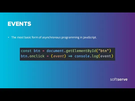 EVENTS The most basic form of asynchronous programming in JavaScript.