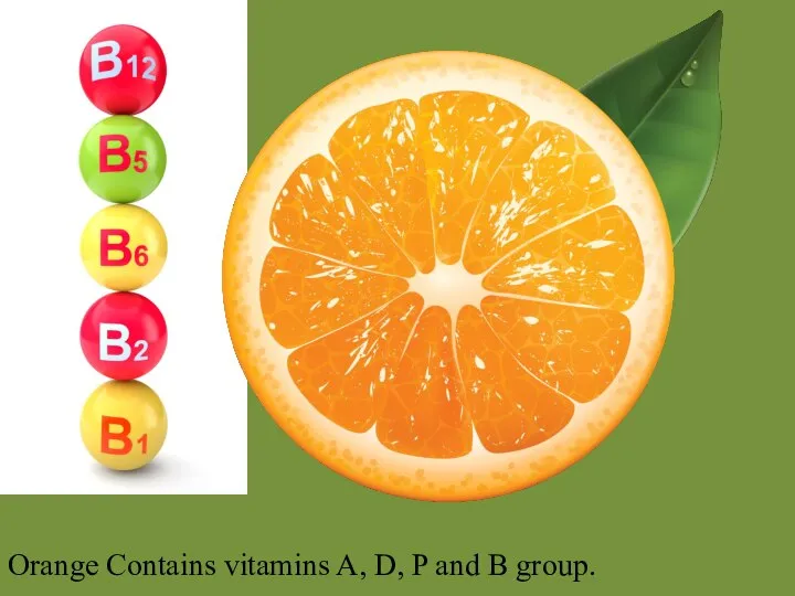 Orange Contains vitamins A, D, P and B group.
