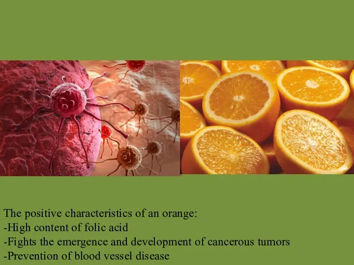 The positive characteristics of an orange: -High content of folic acid