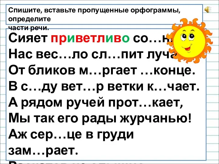 Сияет приветливо со…нце, Нас вес…ло сл…пит лучами. От бликов м…ргает …конце.