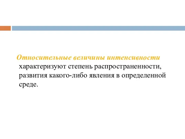 Относительные величины интенсивности характеризуют степень распространенности, развития какого-либо явления в определенной среде.