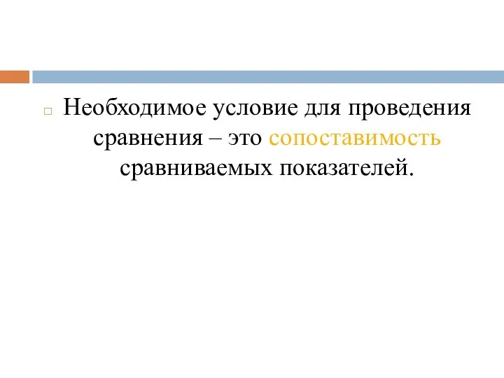 Необходимое условие для проведения сравнения – это сопоставимость сравниваемых показателей.