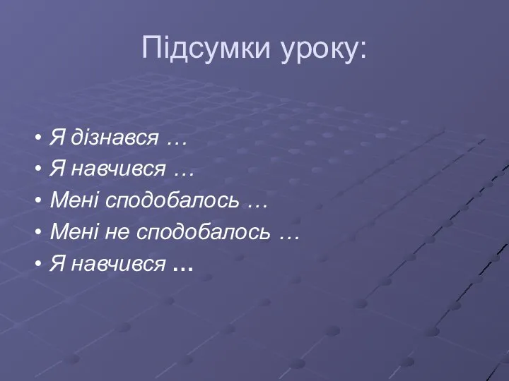 Підсумки уроку: Я дізнався … Я навчився … Мені сподобалось …