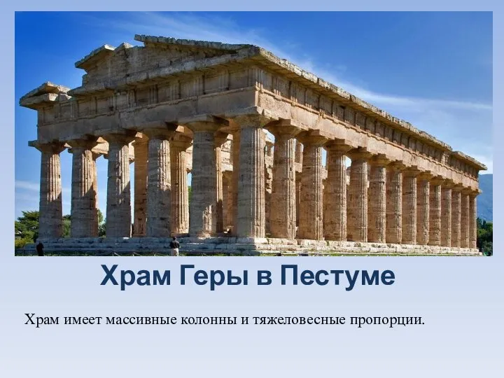 Храм Геры в Пестуме Храм имеет массивные колонны и тяжеловесные пропорции.