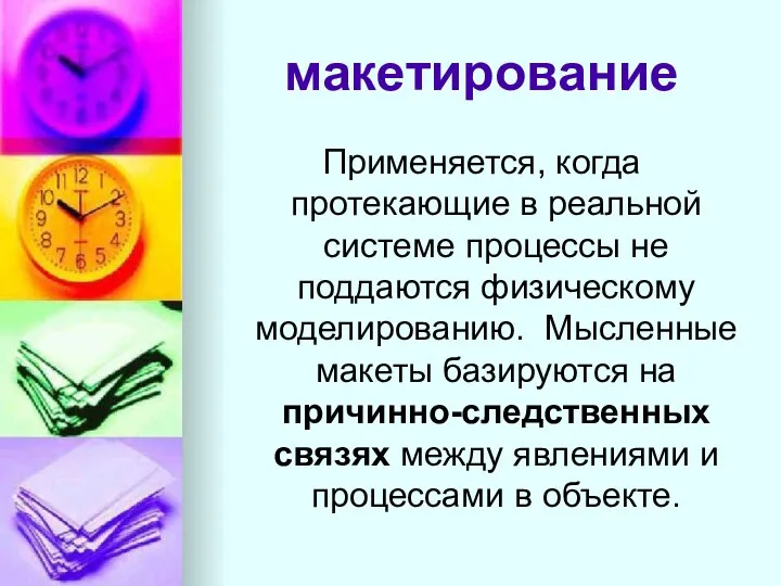 макетирование Применяется, когда протекающие в реальной системе процессы не поддаются физическому