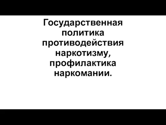 Государственная политика противодействия наркотизму, профилактика наркомании