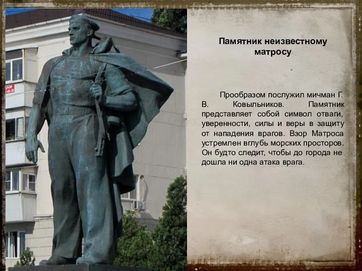 Памятник неизвестному матросу Прообразом послужил мичман Г. В. Ковыльников. Памятник представляет