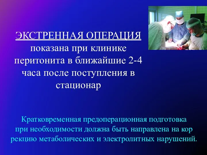 ЭКСТРЕННАЯ ОПЕРАЦИЯ показана при клинике перитонита в ближай­шие 2-4 часа после