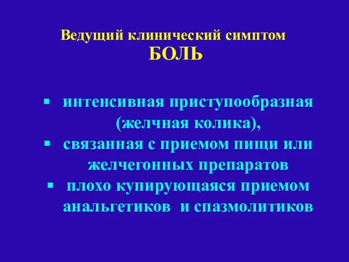 Ведущий клинический симптом БОЛЬ интенсивная приступообразная (желчная колика), связанная с приемом