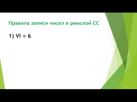 Правила записи чисел в римской СС 1) VI = 6