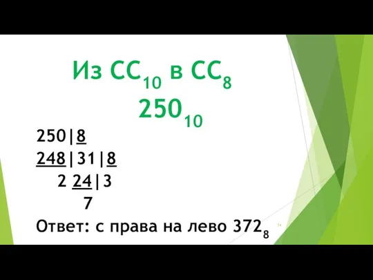 Из СС10 в СС8 25010 250|8 248|31|8 2 24|3 7 Ответ: с права на лево 3728