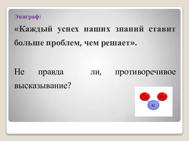 Эпиграф: «Каждый успех наших знаний ставит больше проблем, чем решает». Не правда ли, противоречивое высказывание?