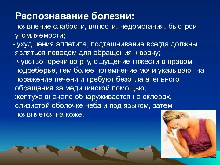 Распознавание болезни: появление слабости, вялости, недомогания, быстрой утомляемости; ухудшения аппетита, подташнивание