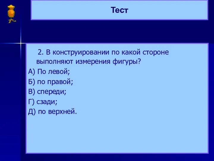 Тест 2. В конструировании по какой стороне выполняют измерения фигуры? А)