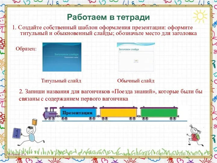 Работаем в тетради 1. Создайте собственный шаблон оформления презентации: оформите титульный