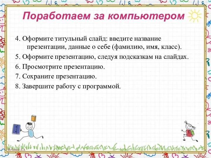 Поработаем за компьютером 4. Оформите титульный слайд: введите название презентации, данные