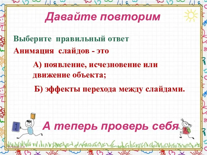 Давайте повторим Выберите правильный ответ Анимация слайдов - это А теперь