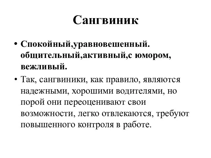 Сангвиник Спокойный,уравновешенный.общительный,активный,с юмором,вежливый. Так, сангвиники, как правило, являются надежными, хорошими водителями,