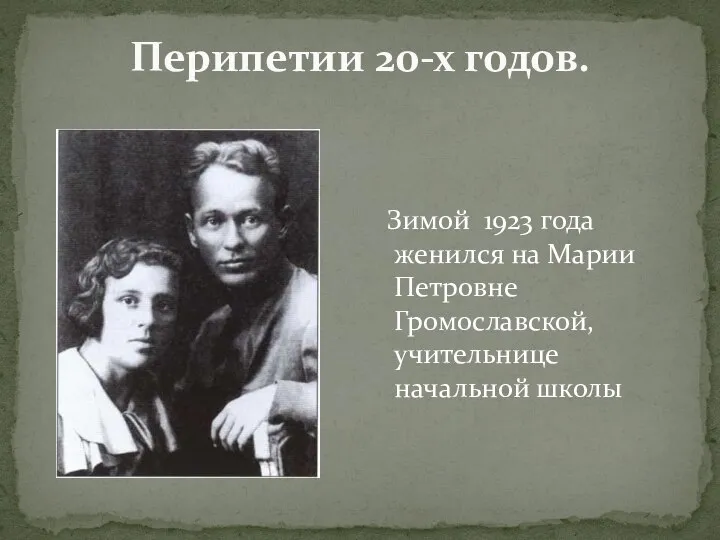 Перипетии 20-х годов. Зимой 1923 года женился на Марии Петровне Громославской, учительнице начальной школы