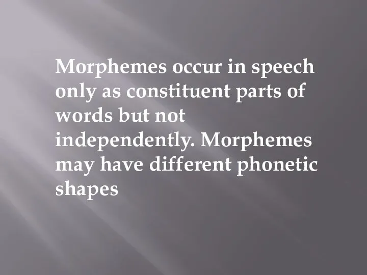 Morphemes occur in speech only as constituent parts of words but