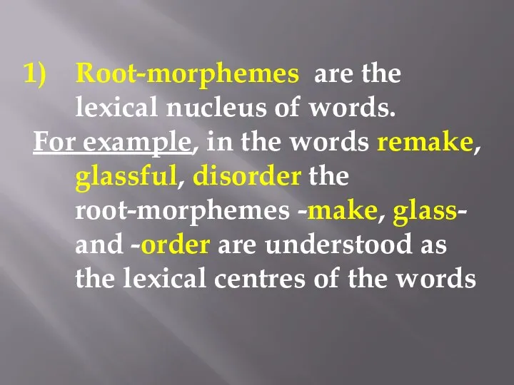 Root-morphemes are the lexical nucleus of words. For example, in the