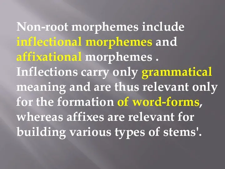 Non-root morphemes include inflectional morphemes and affixational morphemes . Inflections carry