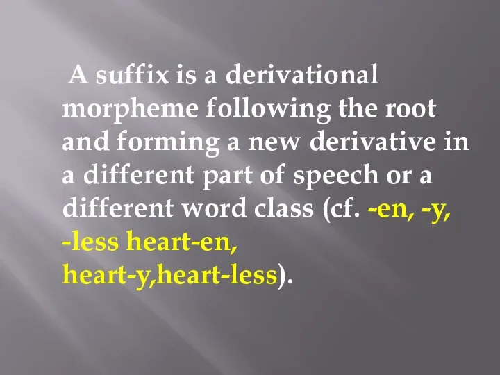 A suffix is a derivational morpheme following the root and forming