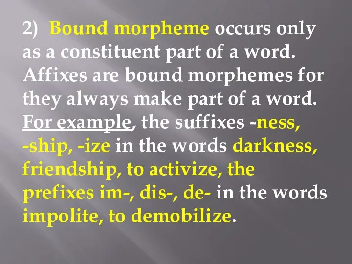 2) Bound morpheme occurs only as a constituent part of a
