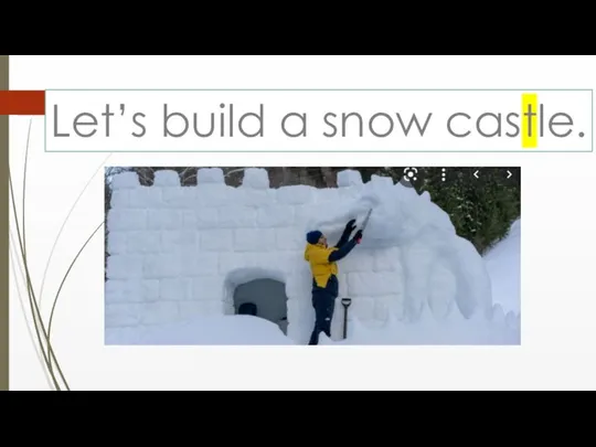 Let’s build a snow castle.