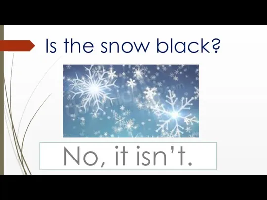 Is the snow black? No, it isn’t.