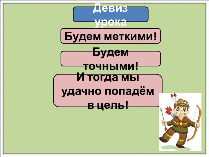 Девиз урока Будем меткими! Будем точными! И тогда мы удачно попадём в цель!