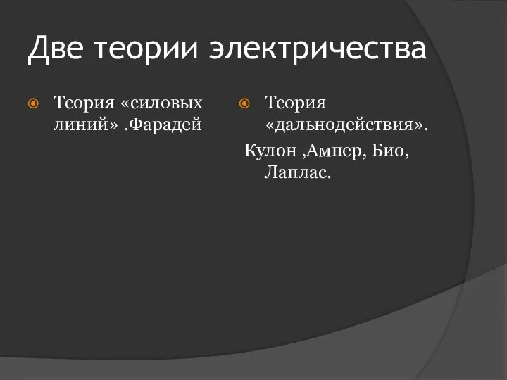 Две теории электричества Теория «силовых линий» .Фарадей Теория «дальнодействия». Кулон ,Ампер, Био, Лаплас.