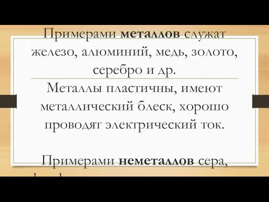 Примерами металлов служат железо, алюминий, медь, золото, серебро и др. Металлы