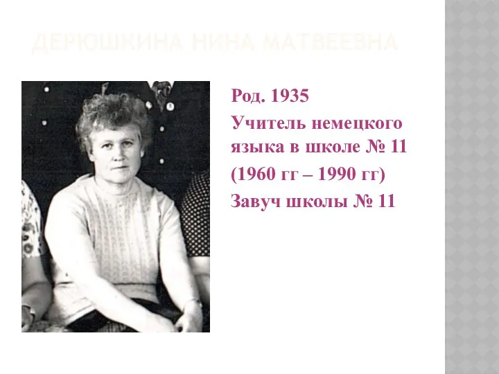 ДЕРЮШКИНА НИНА МАТВЕЕВНА Род. 1935 Учитель немецкого языка в школе №