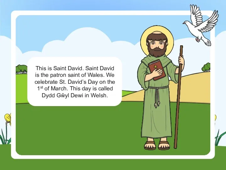 This is Saint David. Saint David is the patron saint of