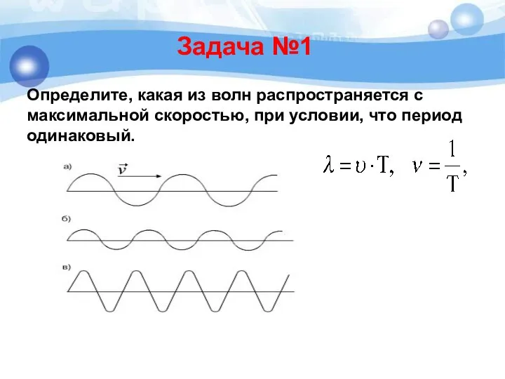 Задача №1 Определите, какая из волн распространяется с максимальной скоростью, при условии, что период одинаковый.