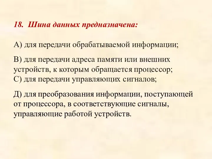 18. Шина данных предназначена: А) для передачи обрабатываемой информации; В) для