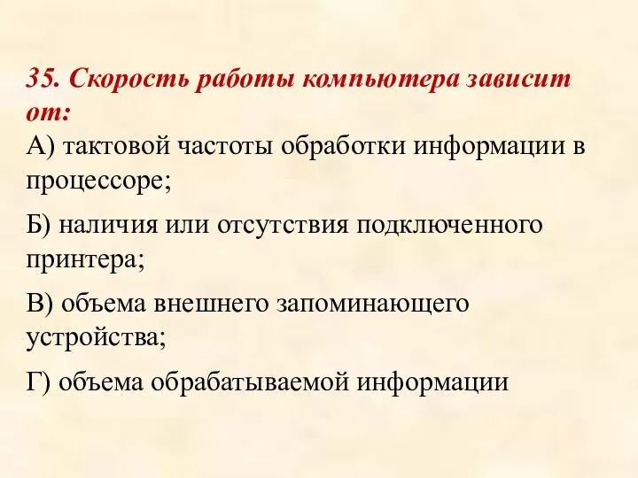 35. Скорость работы компьютера зависит от: А) тактовой частоты обработки информации