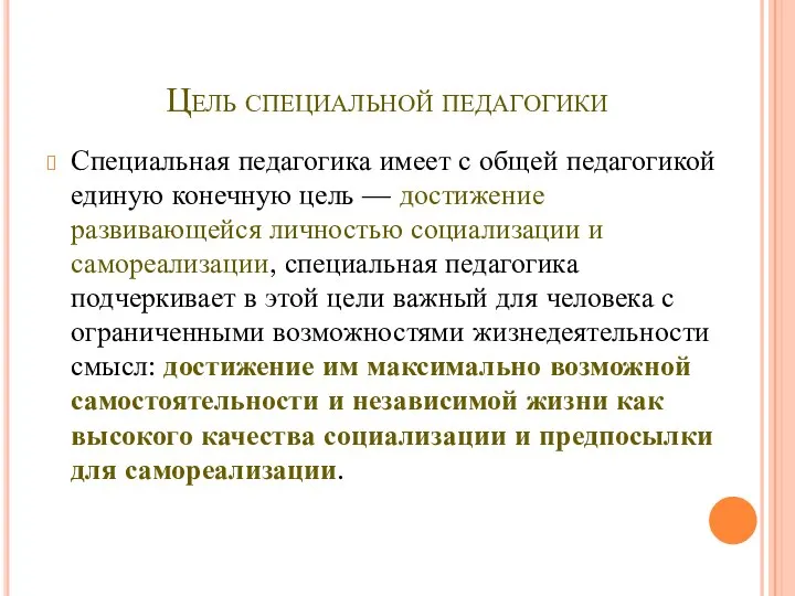 Цель специальной педагогики Специальная педагогика имеет с общей педагогикой единую конечную