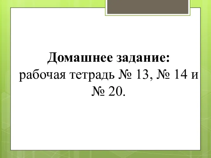 Домашнее задание: рабочая тетрадь № 13, № 14 и № 20.