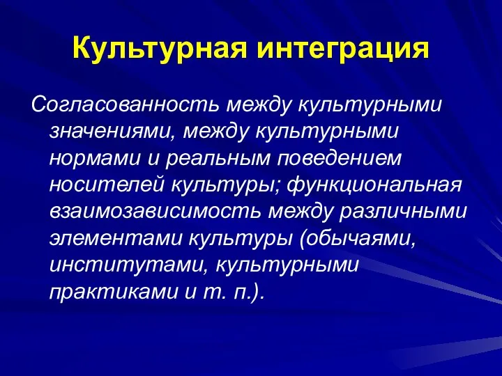 Культурная интеграция Согласованность между культурными значениями, между культурными нормами и реальным