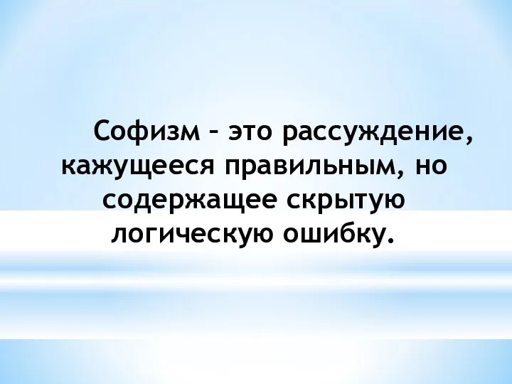 Софизм – это рассуждение, кажущееся правильным, но содержащее скрытую логическую ошибку.