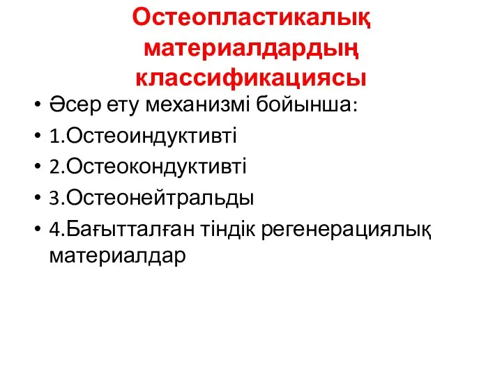 Остеопластикалық материалдардың классификациясы Әсер ету механизмі бойынша: 1.Остеоиндуктивті 2.Остеокондуктивті 3.Остеонейтральды 4.Бағытталған тіндік регенерациялық материалдар