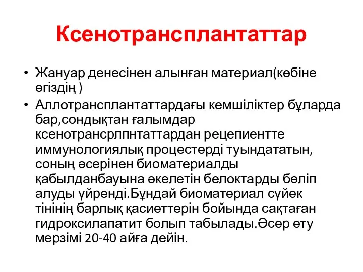 Ксенотрансплантаттар Жануар денесінен алынған материал(көбіне өгіздің ) Аллотрансплантаттардағы кемшіліктер бұларда бар,сондықтан