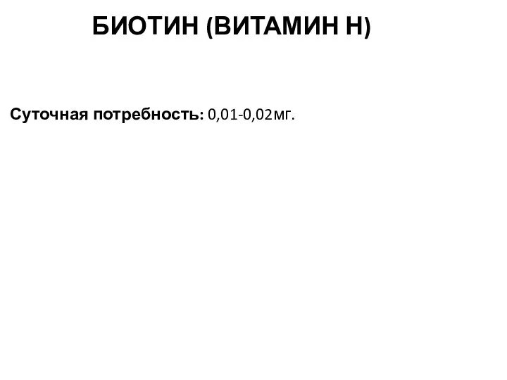 БИОТИН (ВИТАМИН Н) Суточная потребность: 0,01-0,02мг.