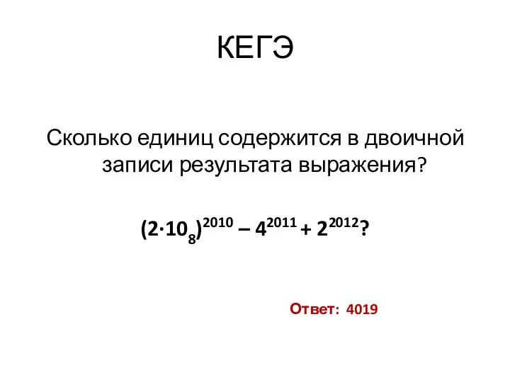 КЕГЭ Сколько единиц содержится в двоичной записи результата выражения? (2∙108)2010 – 42011 + 22012? Ответ: 4019