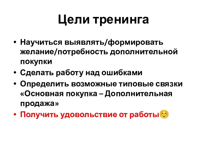 Цели тренинга Научиться выявлять/формировать желание/потребность дополнительной покупки Сделать работу над ошибками