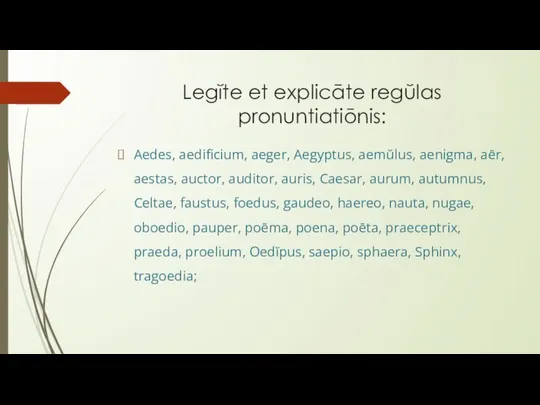 Legĭte et explicāte regŭlas pronuntiatiōnis: Aedes, aedificium, aeger, Aegyptus, aemŭlus, aenigma,